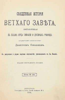 Соколов Д. Священная история Ветхого Завета, составленная в объеме курса гимназий и духовных училищ придворным протоиереем Димитрием Соколовым. 68-е изд. СПб.: Тип. А. Бенке, 1916.